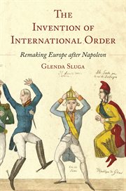 The invention of international order : remaking Europe after Napoleon cover image