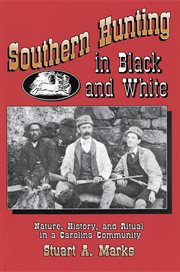 Southern Hunting in Black and White : Nature, History, and Ritual in a Carolina Community cover image