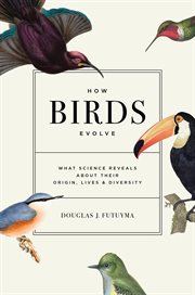 How birds evolve : what science reveals about their origin, lives,and diversity cover image