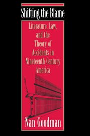 Shifting the Blame : Literature, Law, and the Theory of Accidents in Nineteenth-Century America cover image