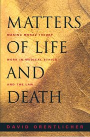 Matters of life and death : making moral theory work in medical ethics and the law cover image