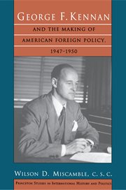 George F. Kennan and the Making of American Foreign Policy, 1947 : 1950. Princeton Studies in International History and Politics cover image