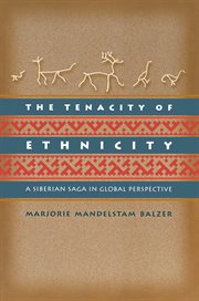 The tenacity of ethnicity : a Siberian saga in global perspective cover image