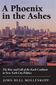 A phoenix in the ashes : the rise and fall of the Koch Coalition in New York City politics cover image