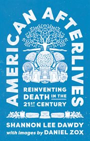 American afterlives : reinventing death in the twenty-first century cover image