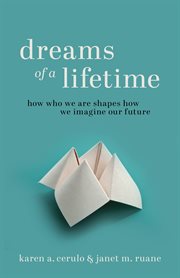Dreams of a Lifetime : How Who We Are Shapes How We Imagine Our Future cover image
