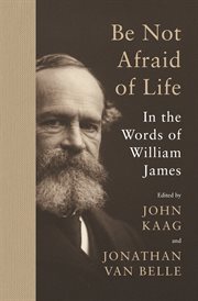 Be Not Afraid of Life : In the Words of William James cover image