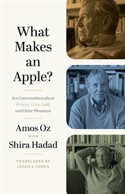 What Makes an Apple? : Six Conversations about Writing, Love, Guilt, and Other Pleasures cover image