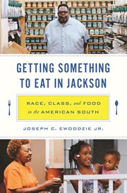 Getting something to eat in Jackson : race, class, and food in theAmerican South cover image
