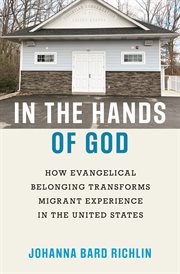In the Hands of God : How Evangelical Belonging Transforms Migrant Experience in the United States cover image