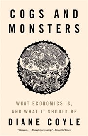 Cogs and monsters : what economics is, and what it should be cover image