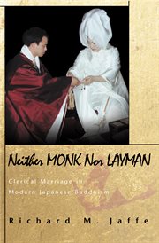 Neither Monk nor Layman : Clerical Marriage in Modern Japanese Buddhism. Buddhisms: A Princeton University Press cover image