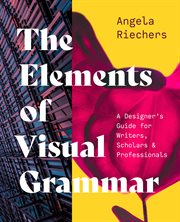 The Elements of Visual Grammar : A Designer's Guide for Writers, Scholars, and Professionals cover image
