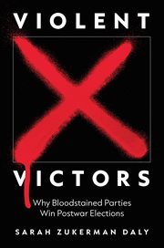 Violent Victors : Why Bloodstained Parties Win Postwar Elections. Princeton Studies in International History and Politics cover image