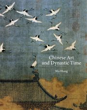 Chinese Art and Dynastic Time : A. W. Mellon Lectures in the Fine Arts cover image
