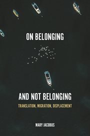 On Belonging and Not Belonging : Translation, Migration, Displacement cover image