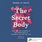 The secret body : how the new science of the human body is changing the way we live cover image