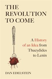 The Revolution to Come : A History Of An Idea From Thucydides To Lenin cover image