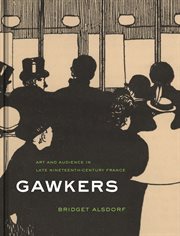 Gawkers : art and audience in late nineteenth-century France cover image