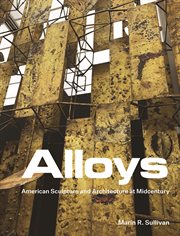 Alloys : American sculpture and architecture at midcentury cover image