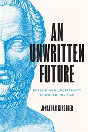 An Unwritten Future : Realism and Uncertainty in World Politics. Princeton Studies in International History and Politics cover image