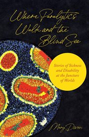 Where Paralytics Walk and the Blind See : Stories of Sickness and Disability at the Juncture of Worlds cover image