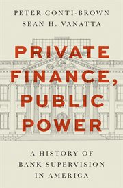 Private Finance, Public Power : A History of Bank Supervision in America cover image