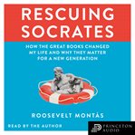 Rescuing Socrates : how the Great Books changed my life and why they matter for a new generation cover image