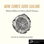 Now comes good sailing : writers reflect on Henry David Thoreau cover image