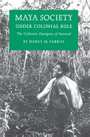 Maya Society Under Colonial Rule : The Collective Enterprise of Survival cover image