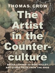 The Artist in the Counterculture : Bruce Conner to Mike Kelley and Other Tales From the Edge cover image