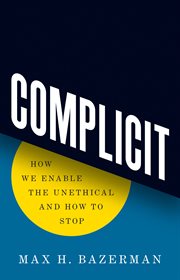 Complicit : How We Enable the Unethical and How to Stop cover image