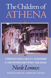 The Children of Athena : Athenian Ideas about Citizenship and the Division Between the Sexes cover image