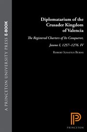 Diplomatarium of the Crusader Kingdom of Valencia : The Registered Charters of Its Conqueror, Jaume I, 1257-1276. IV: Unifying Crusader Valencia, The Ce cover image