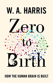 Zero to Birth : How the Human Brain Is Built cover image
