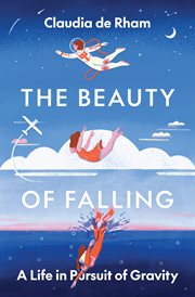 The Beauty of Falling : A Life in Pursuit of Gravity cover image