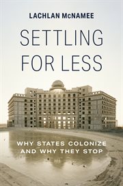 Settling for Less : Why States Colonize and Why They Stop cover image