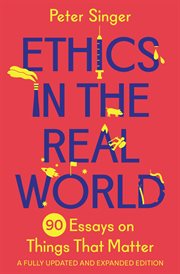 Ethics in the Real World : 90 Essays on Things That Matter cover image