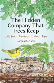 The Hidden Company That Trees Keep : Life from Treetops to Root Tips cover image