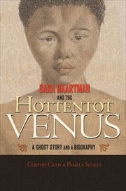 Sara Baartman and the Hottentot Venus : a ghost story and a biography cover image