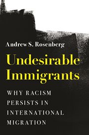 Undesirable Immigrants : Why Racism Persists in International Migration cover image