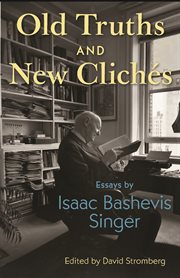 Old Truths and New Clichés : Essays by Isaac Bashevis Singer cover image
