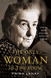 The Only Woman in the Room : Golda Meir and Her Path to Power cover image