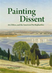 Painting Dissent : Art, Ethics, and the American Pre-Raphaelites cover image