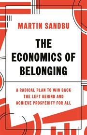 The Economics of Belonging : A Radical Plan to Win Back the Left Behind and Achieve Prosperity for All cover image