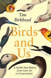 Birds and Us : A 12,000-Year History from Cave Art to Conservation cover image