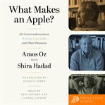 What makes an apple? : six conversations about writing, love, guilt, and other pleasures cover image