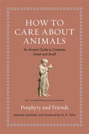 How to Care About Animals : An Ancient Guide To Creatures Great And Small. Ancient Wisdom for Modern Readers cover image