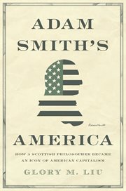 Adam Smith's America : how a Scottish philospher became an icon of American capitalism cover image