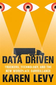 Data Driven : Truckers, Technology, and the New Workplace Surveillance cover image